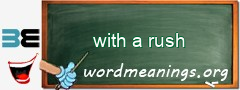 WordMeaning blackboard for with a rush